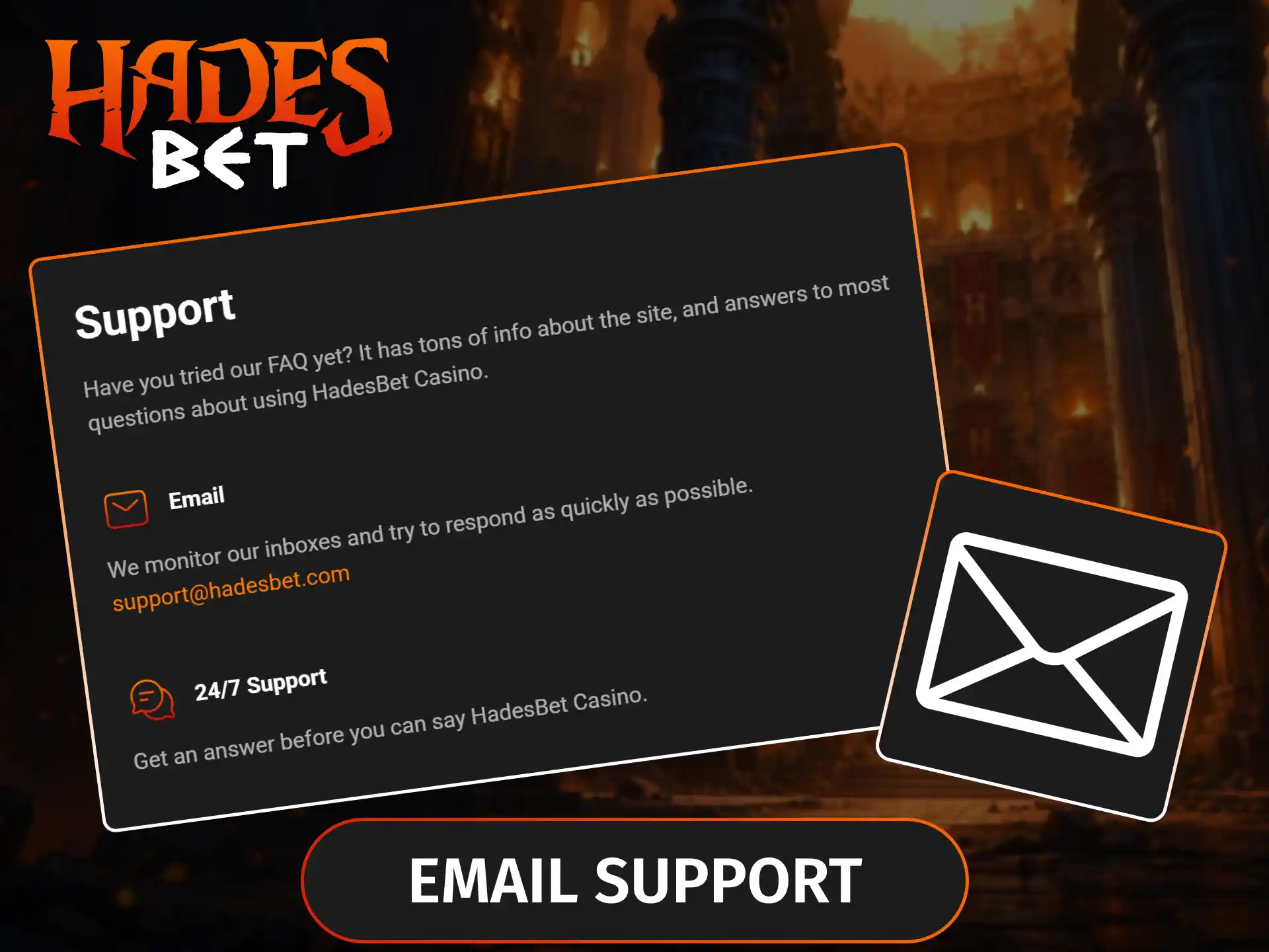 Reach out to email support at Hadesbet to resolve any technical or payment queries.